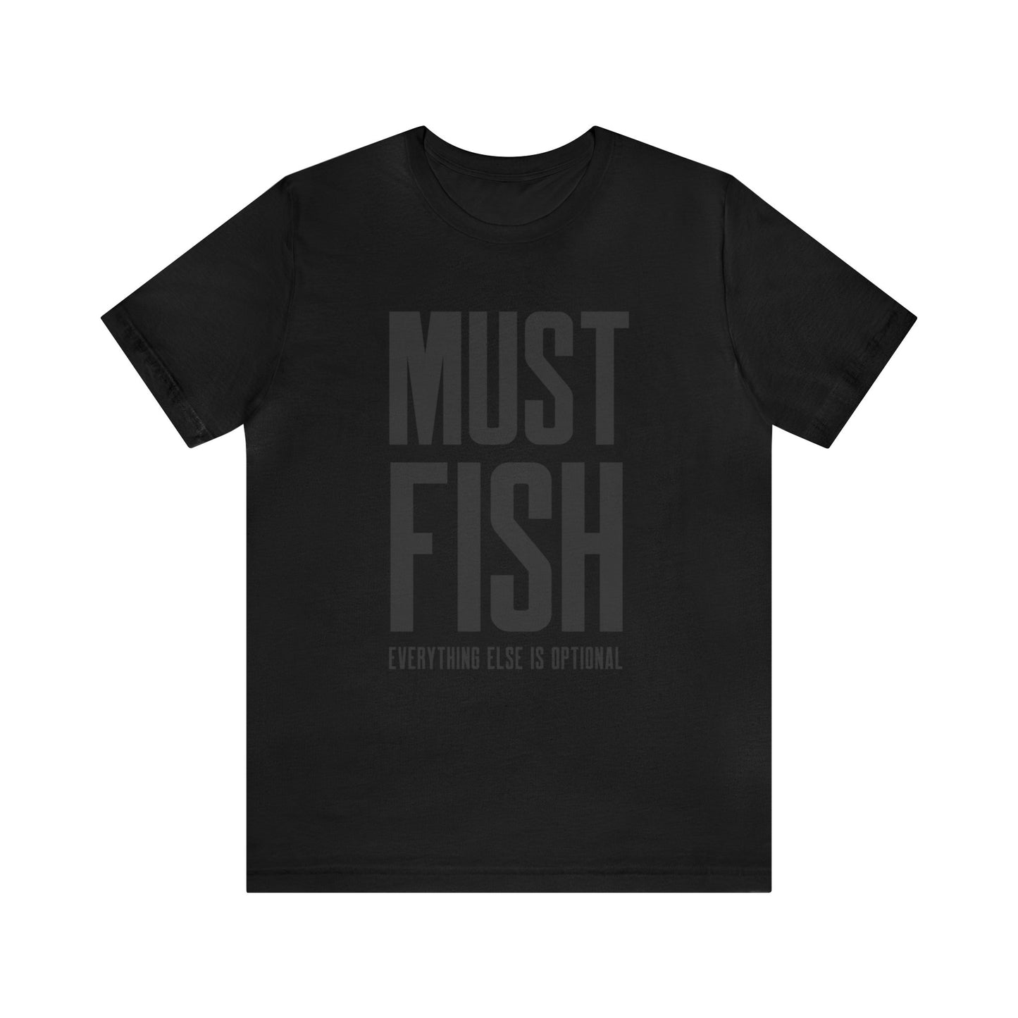 Must Fish (everything else is optional) T Shirt